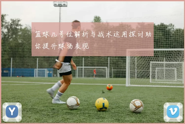 篮球几号位解析与战术运用探讨助你提升球场表现